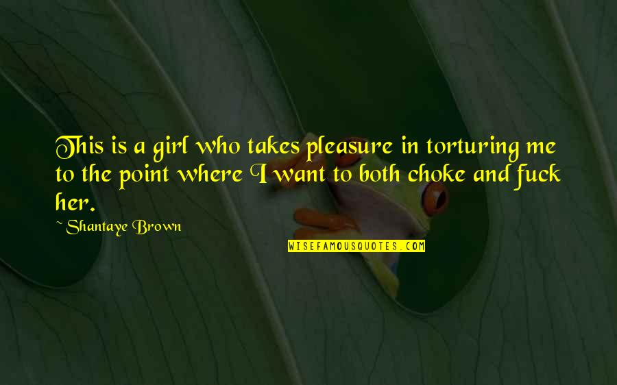 I Want This Girl Quotes By Shantaye Brown: This is a girl who takes pleasure in