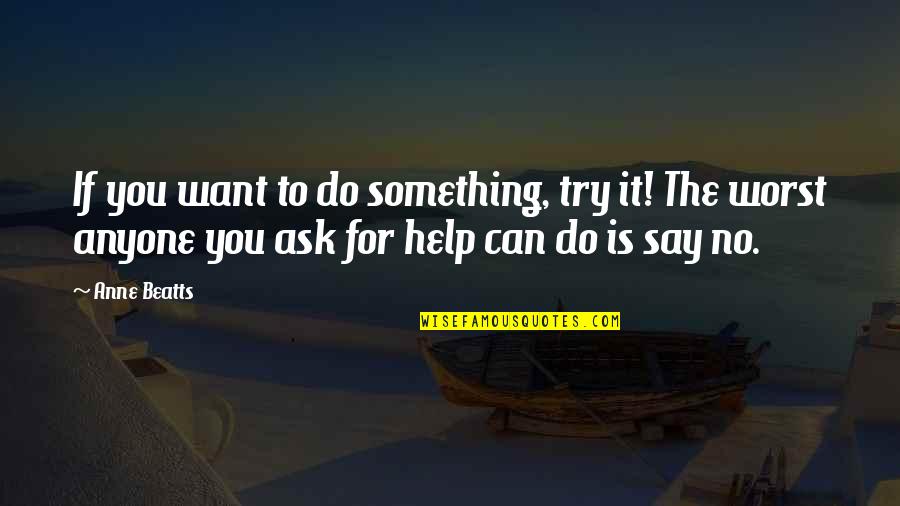 I Want To Ask You Out Quotes By Anne Beatts: If you want to do something, try it!