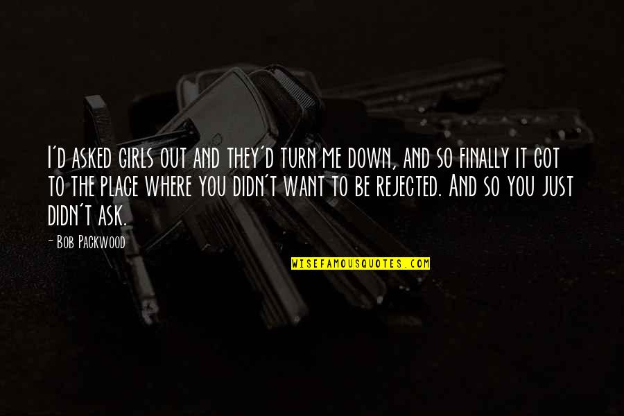 I Want To Ask You Out Quotes By Bob Packwood: I'd asked girls out and they'd turn me