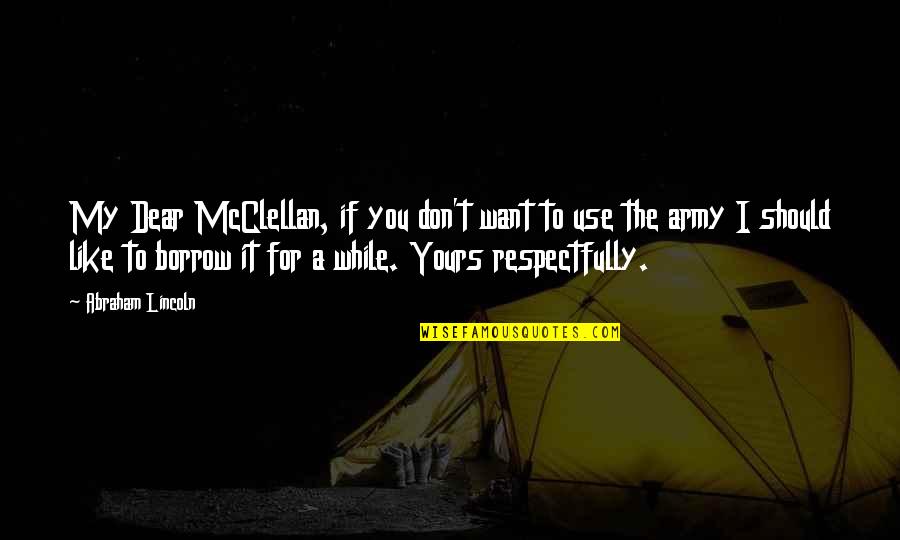 I Want To Be All Yours Quotes By Abraham Lincoln: My Dear McClellan, if you don't want to
