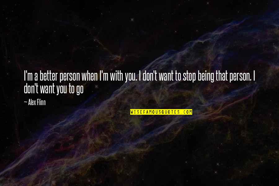 I Want To Be Better Person Quotes By Alex Flinn: I'm a better person when I'm with you.