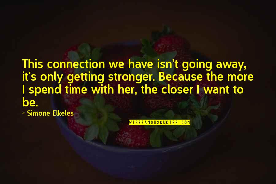 I Want To Be Closer To You Quotes By Simone Elkeles: This connection we have isn't going away, it's