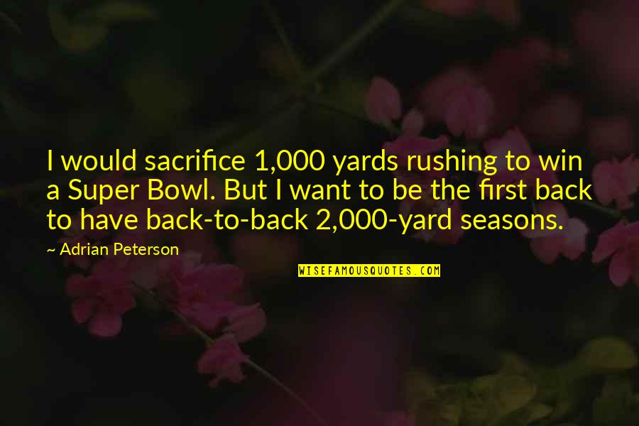 I Want To Be First Quotes By Adrian Peterson: I would sacrifice 1,000 yards rushing to win
