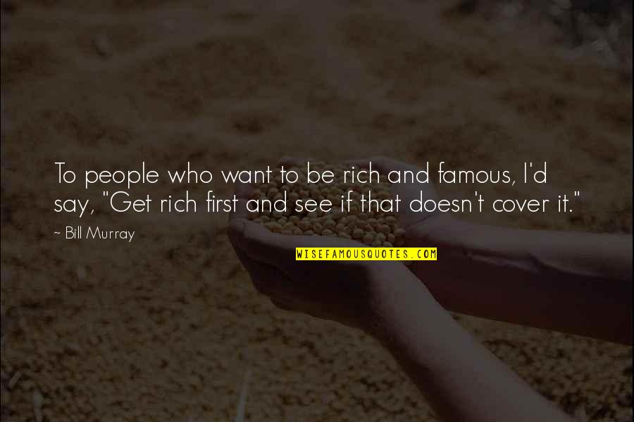 I Want To Be First Quotes By Bill Murray: To people who want to be rich and
