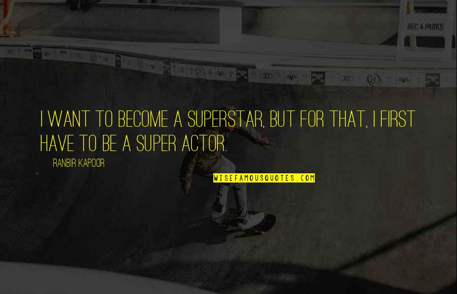I Want To Be First Quotes By Ranbir Kapoor: I want to become a superstar, but for