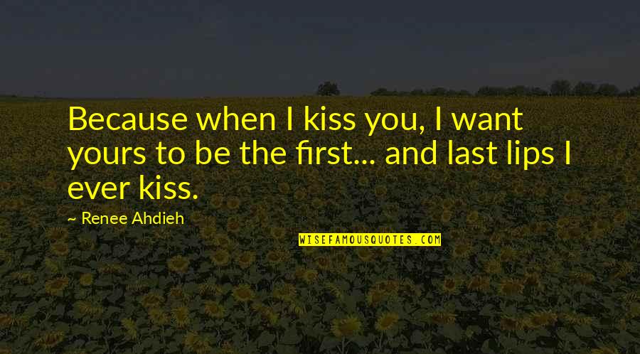I Want To Be First Quotes By Renee Ahdieh: Because when I kiss you, I want yours
