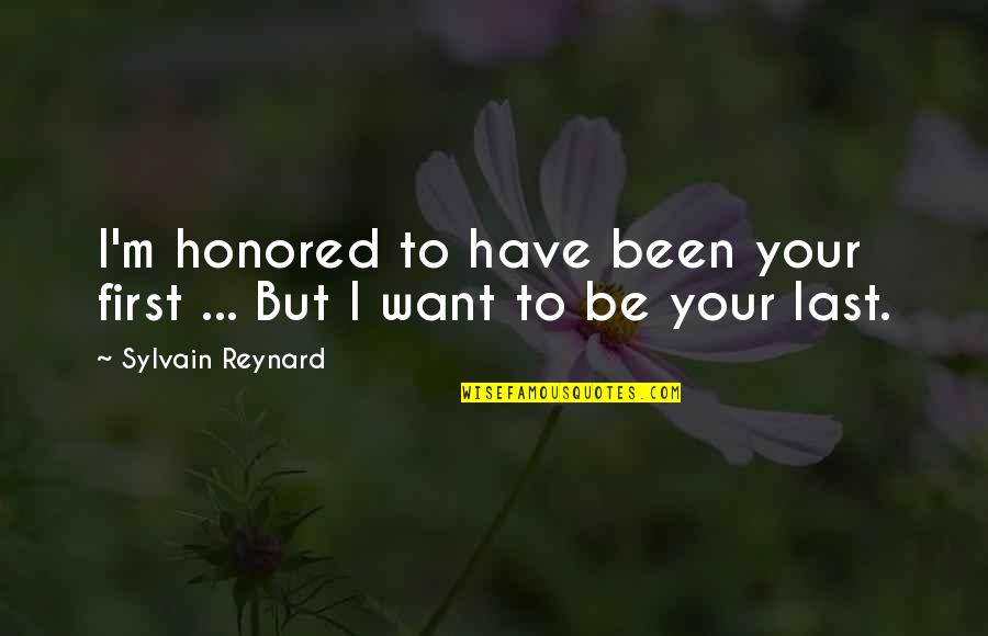 I Want To Be First Quotes By Sylvain Reynard: I'm honored to have been your first ...