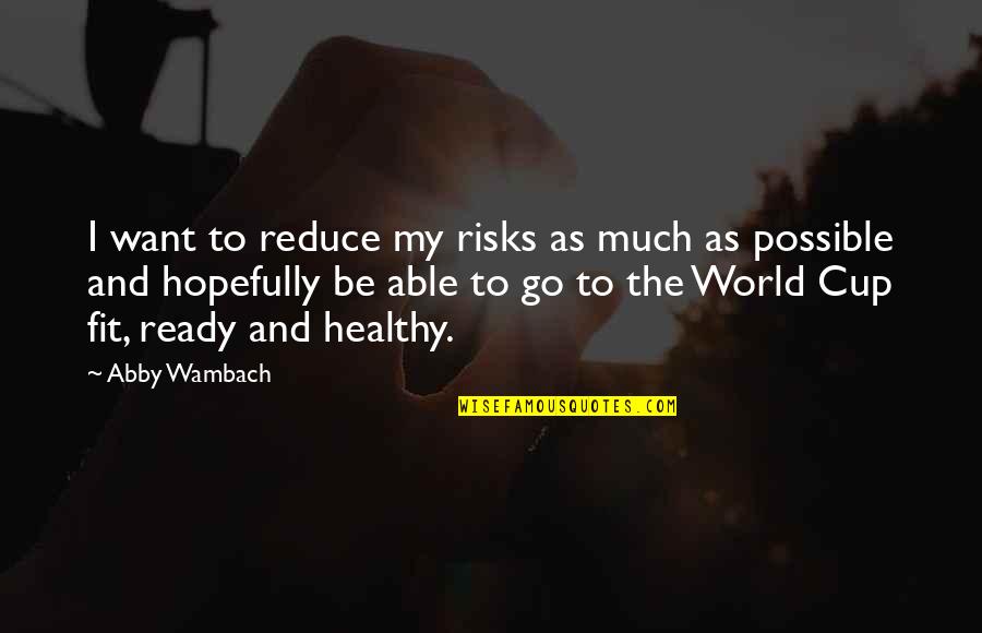 I Want To Be Fit Quotes By Abby Wambach: I want to reduce my risks as much