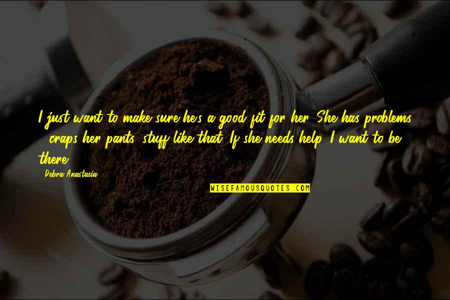 I Want To Be Fit Quotes By Debra Anastasia: I just want to make sure he's a