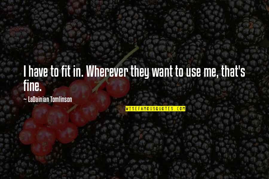 I Want To Be Fit Quotes By LaDainian Tomlinson: I have to fit in. Wherever they want