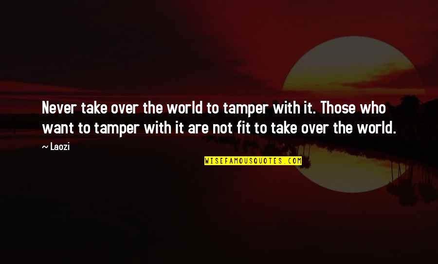 I Want To Be Fit Quotes By Laozi: Never take over the world to tamper with