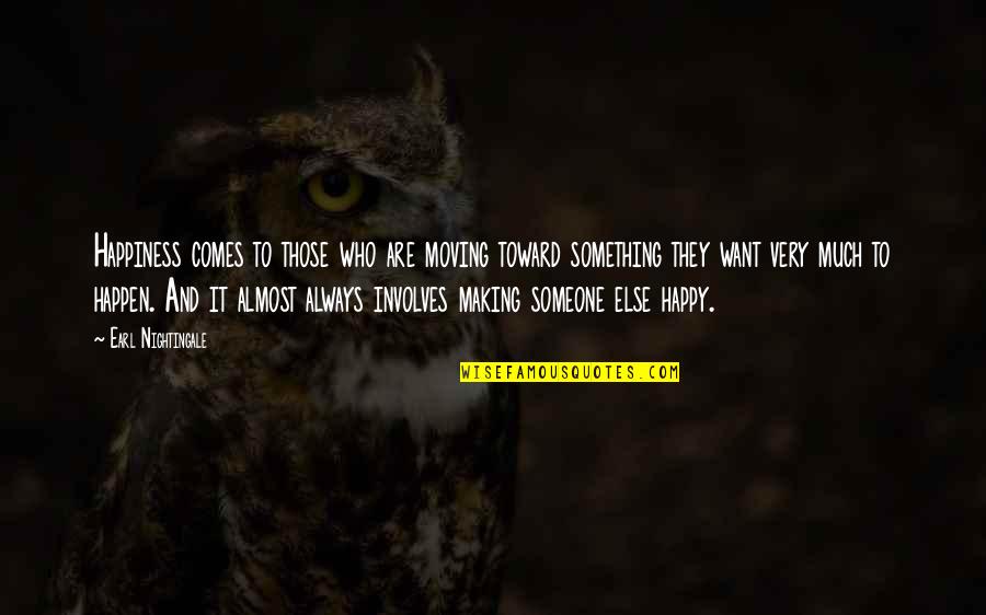 I Want To Be Happy Always Quotes By Earl Nightingale: Happiness comes to those who are moving toward