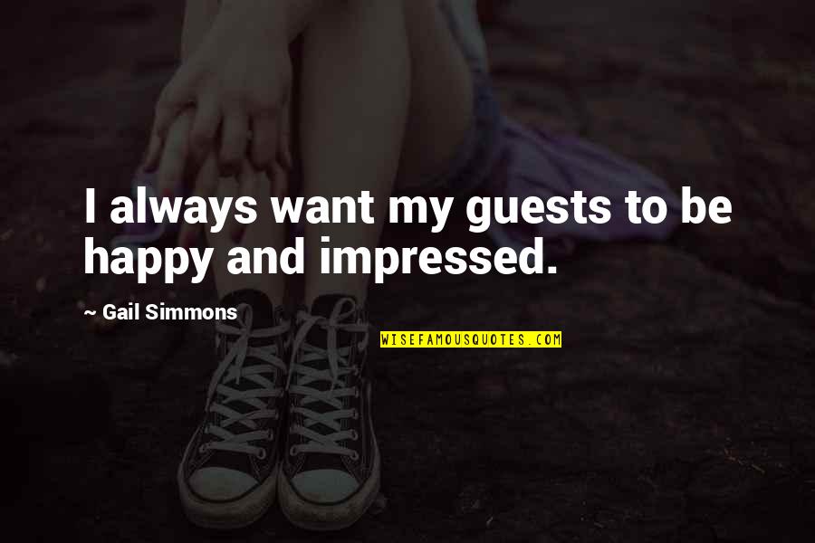 I Want To Be Happy Always Quotes By Gail Simmons: I always want my guests to be happy