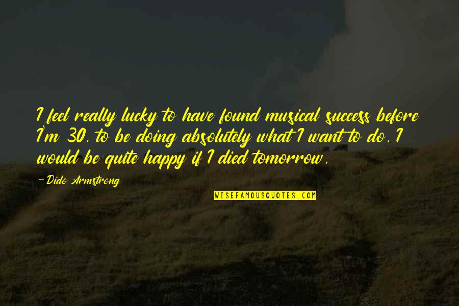 I Want To Be Happy Quotes By Dido Armstrong: I feel really lucky to have found musical