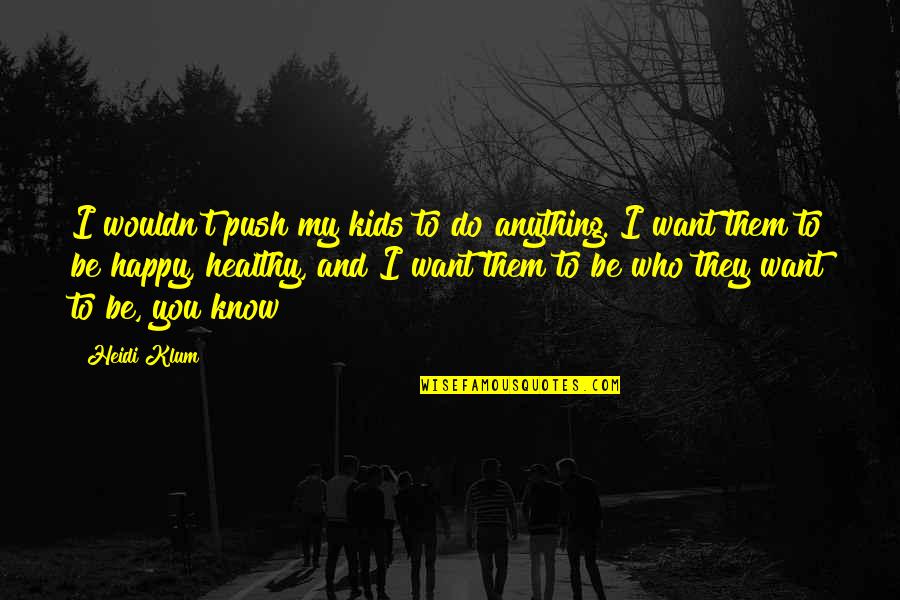 I Want To Be Happy Quotes By Heidi Klum: I wouldn't push my kids to do anything.