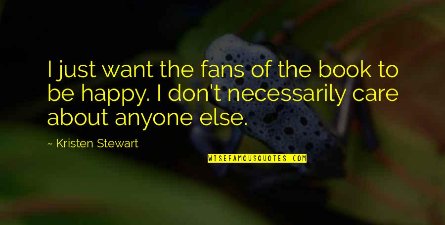 I Want To Be Happy Quotes By Kristen Stewart: I just want the fans of the book