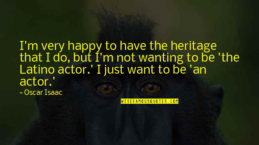 I Want To Be Happy Quotes By Oscar Isaac: I'm very happy to have the heritage that