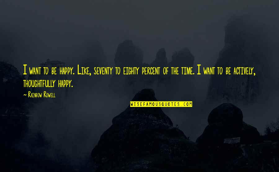 I Want To Be Happy Quotes By Rainbow Rowell: I want to be happy. Like, seventy to