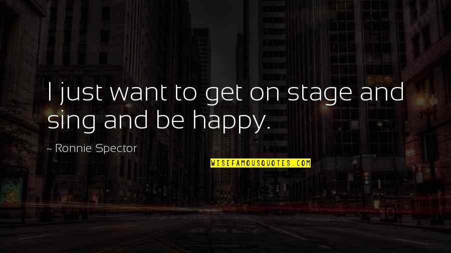 I Want To Be Happy Quotes By Ronnie Spector: I just want to get on stage and