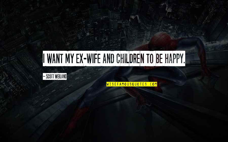 I Want To Be Happy Quotes By Scott Weiland: I want my ex-wife and children to be