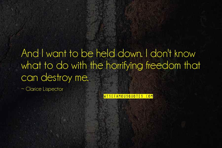 I Want To Be Held Quotes By Clarice Lispector: And I want to be held down. I