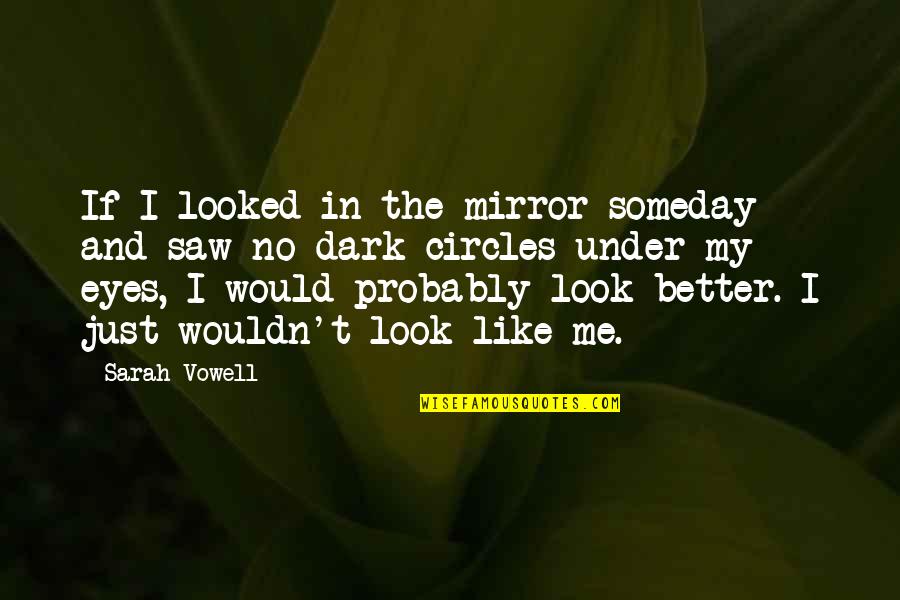I Want To Be His Girlfriend Quotes By Sarah Vowell: If I looked in the mirror someday and I Want To Be His Girlfriend Quotes By Sarah Vowell: If I looked in the mirror someday and