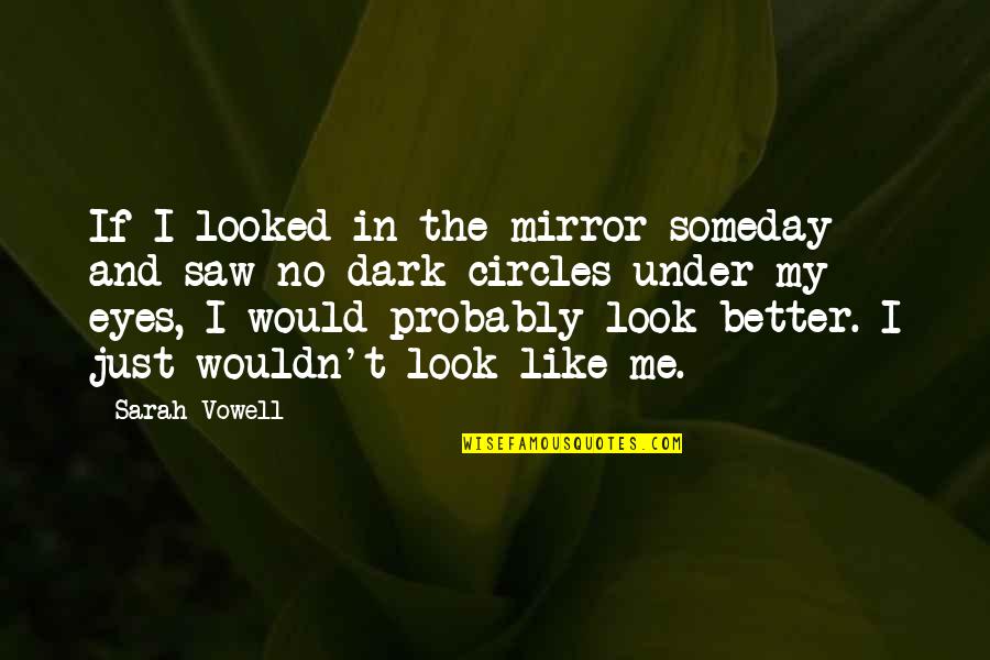 I Want To Be His Girlfriend Quotes By Sarah Vowell: If I looked in the mirror someday and