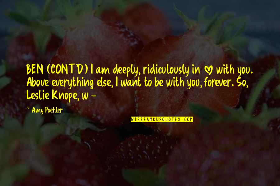 I Want To Be In Love With You Quotes By Amy Poehler: BEN (CONT'D) I am deeply, ridiculously in love I Want To Be In Love With You Quotes By Amy Poehler: BEN (CONT'D) I am deeply, ridiculously in love