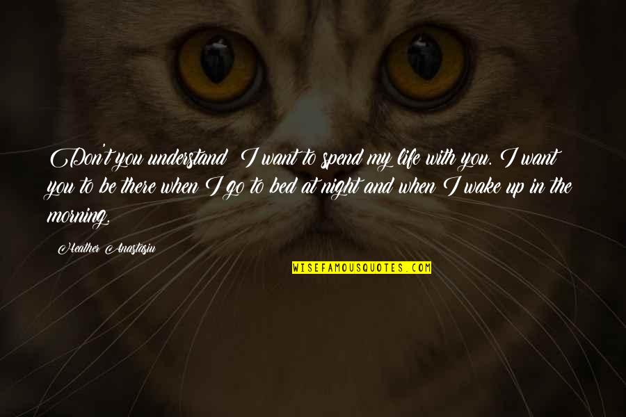 I Want To Be In Love With You Quotes By Heather Anastasiu: Don't you understand? I want to spend my I Want To Be In Love With You Quotes By Heather Anastasiu: Don't you understand? I want to spend my