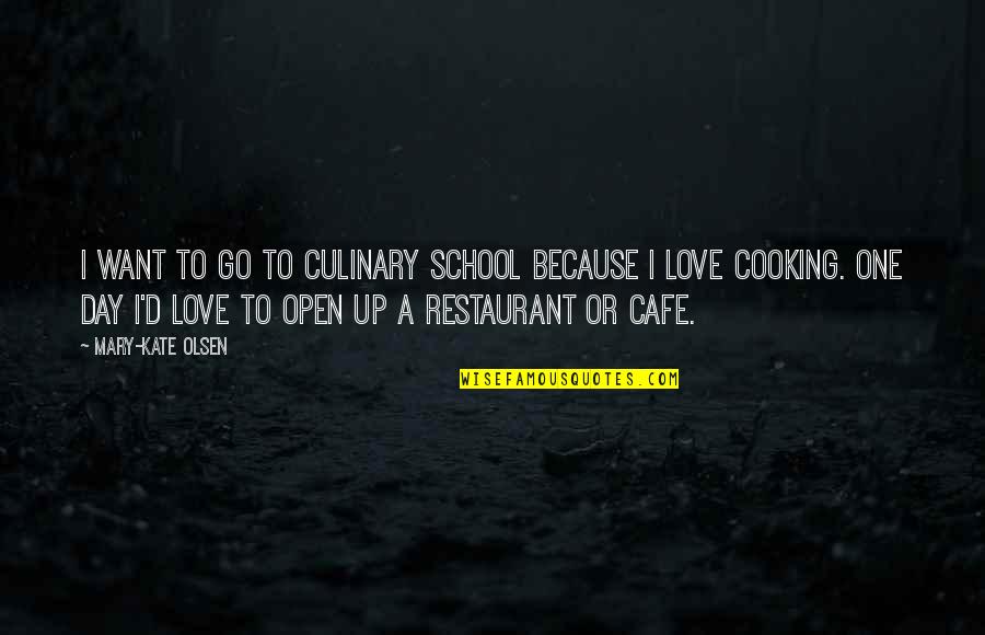 I Want To Be In Love With You Quotes By Mary-Kate Olsen: I want to go to culinary school because I Want To Be In Love With You Quotes By Mary-Kate Olsen: I want to go to culinary school because