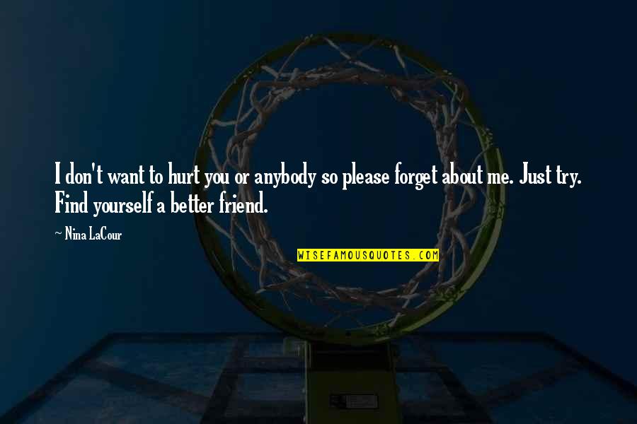 I Want To Be In Love With You Quotes By Nina LaCour: I don't want to hurt you or anybody I Want To Be In Love With You Quotes By Nina LaCour: I don't want to hurt you or anybody