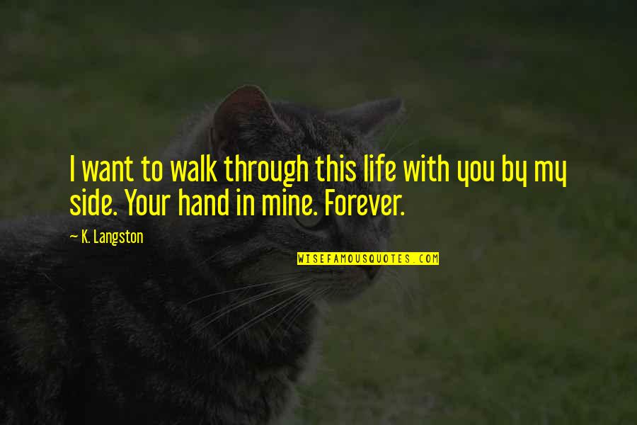 I Want To Be In Your Life Forever Quotes By K. Langston: I want to walk through this life with