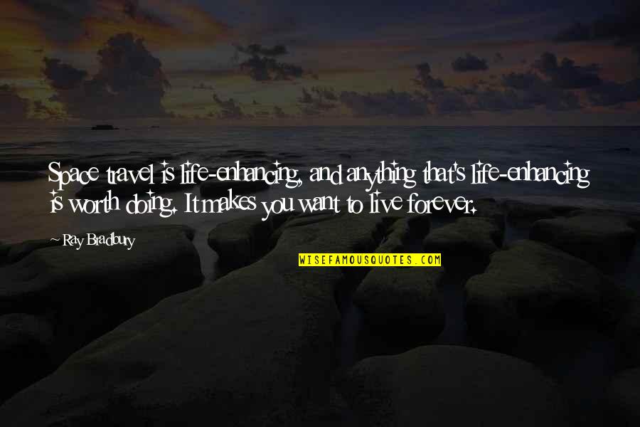 I Want To Be In Your Life Forever Quotes By Ray Bradbury: Space travel is life-enhancing, and anything that's life-enhancing