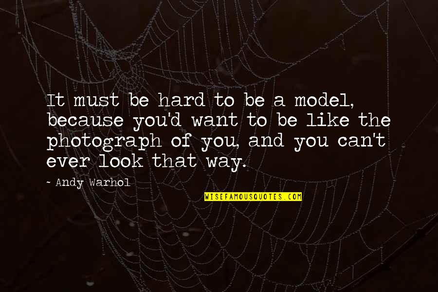 I Want To Be Just Like You Quotes By Andy Warhol: It must be hard to be a model,