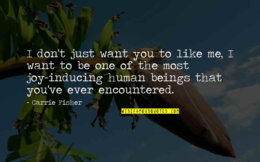 I Want To Be Just Like You Quotes By Carrie Fisher: I don't just want you to like me,