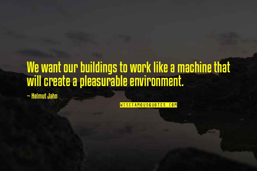 I Want To Be Just Like You Quotes By Helmut Jahn: We want our buildings to work like a