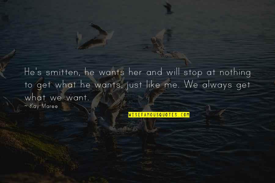 I Want To Be Just Like You Quotes By Kay Maree: He's smitten, he wants her and will stop