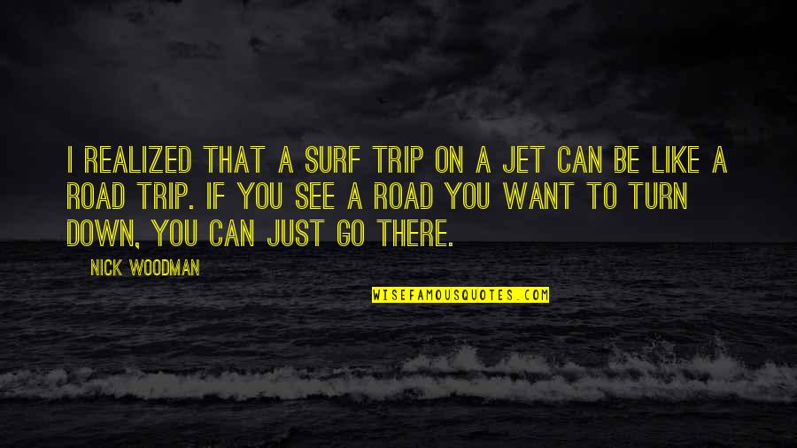 I Want To Be Just Like You Quotes By Nick Woodman: I realized that a surf trip on a