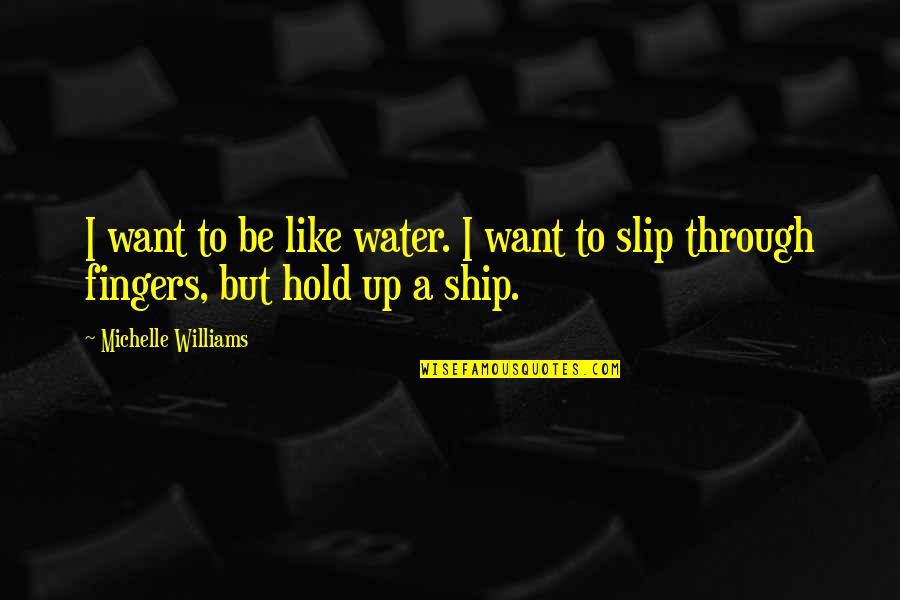 I Want To Be Like Water Quotes By Michelle Williams: I want to be like water. I want