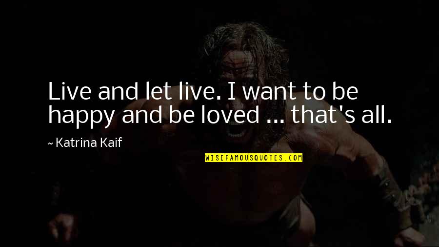 I Want To Be Loved Quotes By Katrina Kaif: Live and let live. I want to be