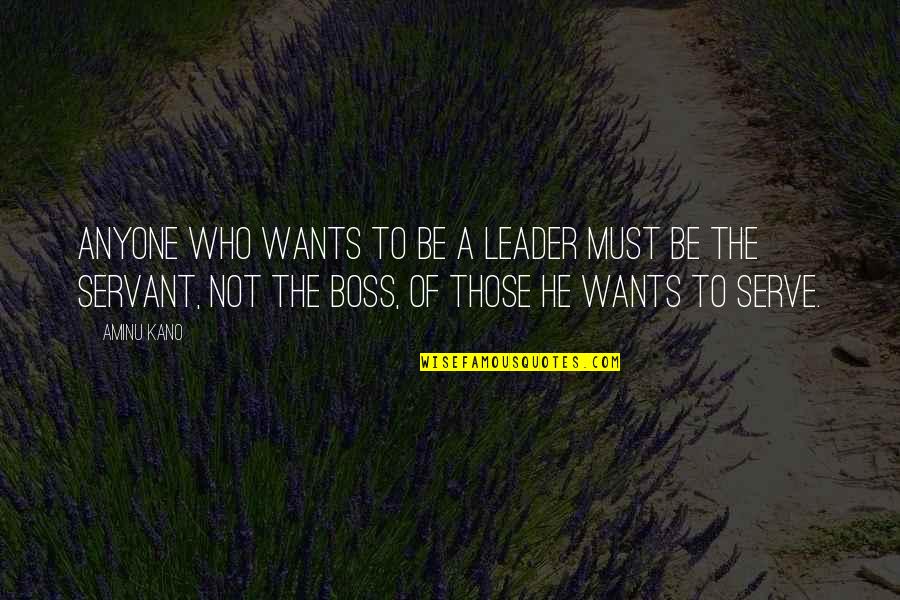 I Want To Be My Own Boss Quotes By Aminu Kano: Anyone who wants to be a leader must