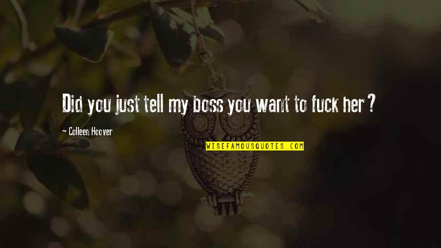 I Want To Be My Own Boss Quotes By Colleen Hoover: Did you just tell my boss you want