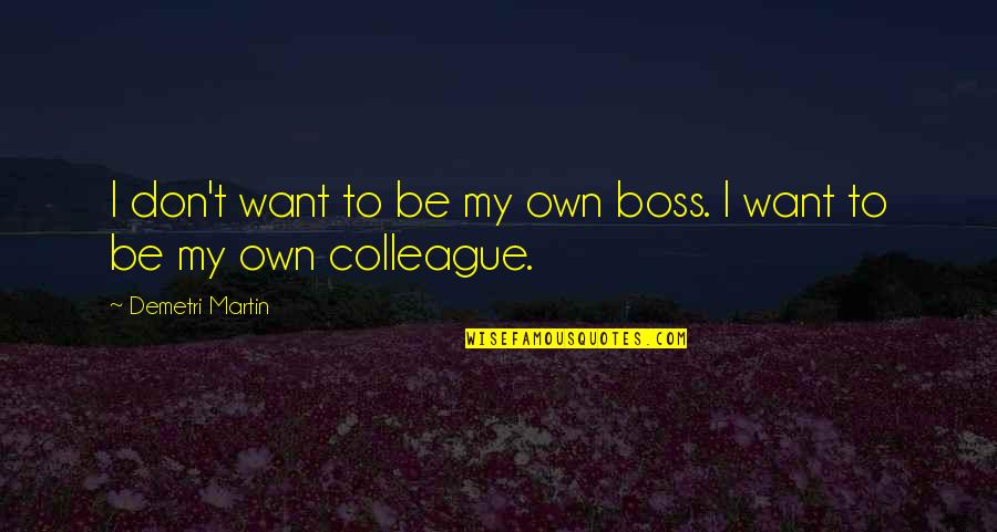 I Want To Be My Own Boss Quotes By Demetri Martin: I don't want to be my own boss.