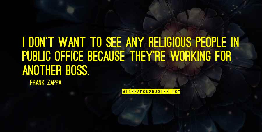 I Want To Be My Own Boss Quotes By Frank Zappa: I don't want to see any religious people