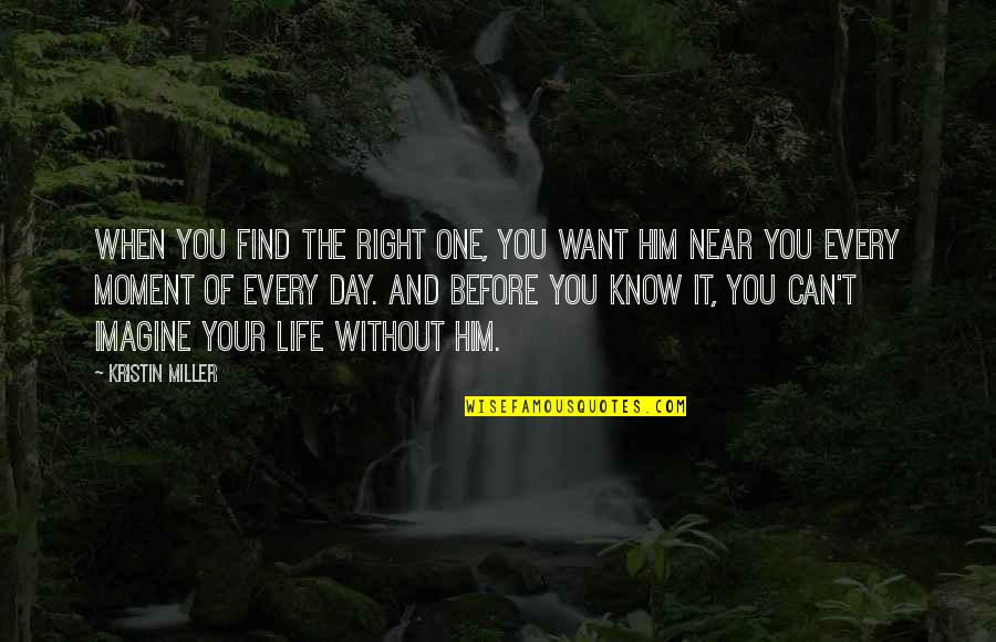 I Want To Be Near You Quotes By Kristin Miller: when you find the right one, you want