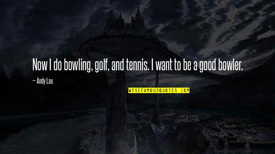 I Want To Be Quotes By Andy Lau: Now I do bowling, golf, and tennis. I