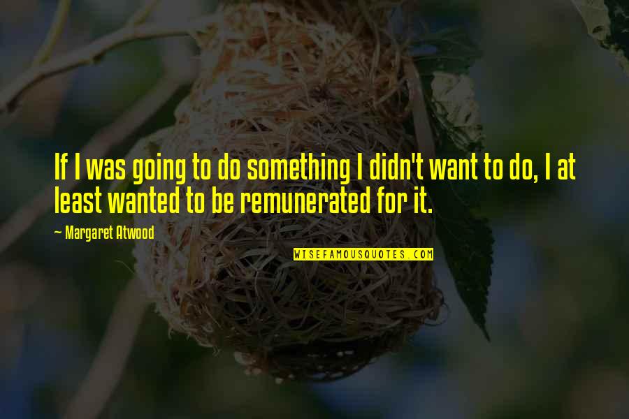 I Want To Be Quotes By Margaret Atwood: If I was going to do something I