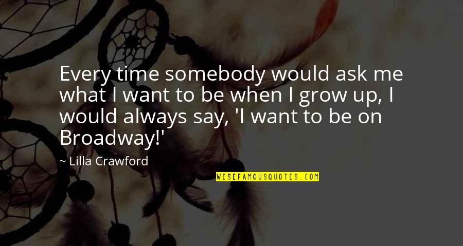 I Want To Be Somebody Quotes By Lilla Crawford: Every time somebody would ask me what I