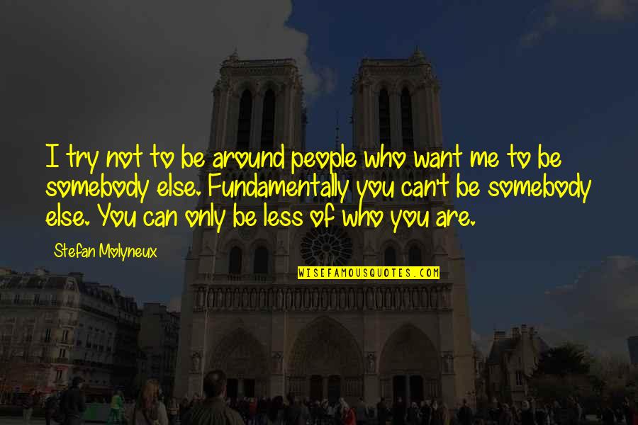 I Want To Be Somebody Quotes By Stefan Molyneux: I try not to be around people who