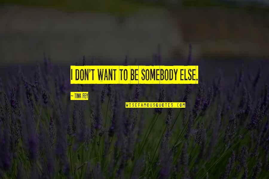 I Want To Be Somebody Quotes By Tina Fey: I don't want to be somebody else.